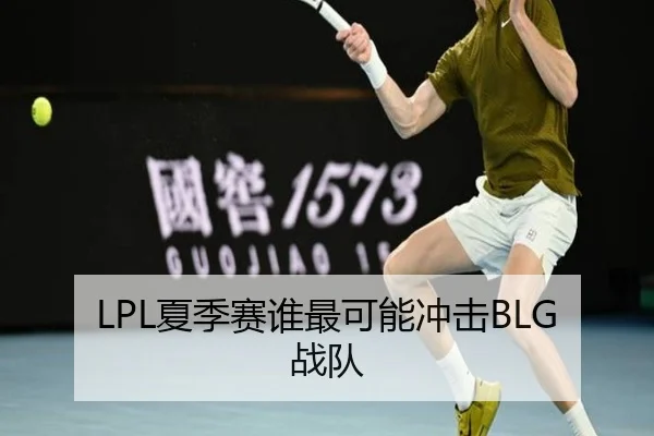 LPL夏季赛谁最可能冲击BLG战队